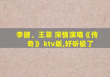 李健、王菲 深情演唱《传奇》 ktv版,好听极了